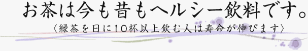 お茶は今も昔もヘルシー飲料です。